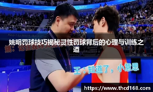 姚明罚球技巧揭秘灵性罚球背后的心理与训练之道