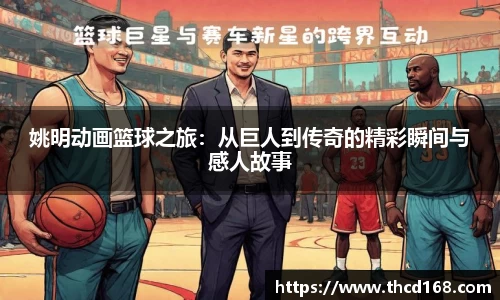 姚明动画篮球之旅：从巨人到传奇的精彩瞬间与感人故事